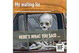 Skeleton sitting in car with text 'Me waiting for' and 'Here's what you said' representing delayed expectations or procrastination humor