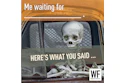 Skeleton sitting in car with text 'Me waiting for' and 'Here's what you said' representing delayed expectations or procrastination humor